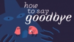 How to Say Goodbye